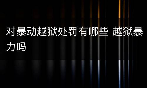 对暴动越狱处罚有哪些 越狱暴力吗