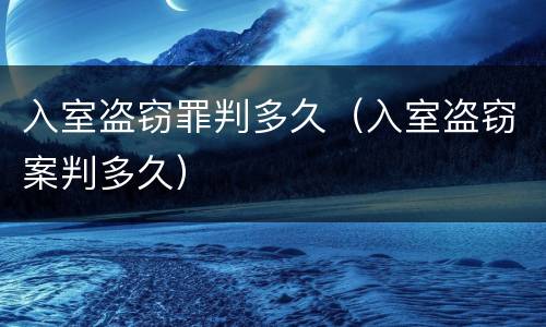 入室盗窃罪判多久（入室盗窃案判多久）
