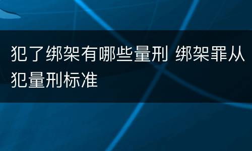 犯了绑架有哪些量刑 绑架罪从犯量刑标准