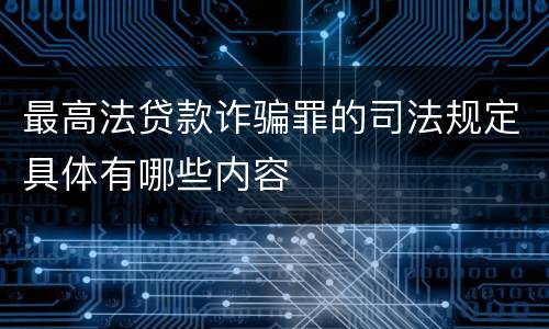 最高法贷款诈骗罪的司法规定具体有哪些内容