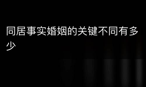 同居事实婚姻的关键不同有多少