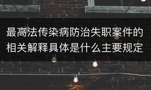 最高法传染病防治失职案件的相关解释具体是什么主要规定