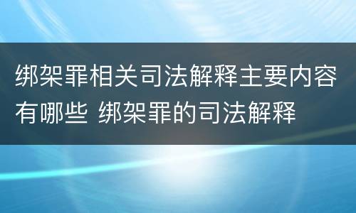 绑架罪相关司法解释主要内容有哪些 绑架罪的司法解释