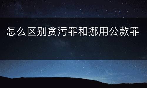 怎么区别贪污罪和挪用公款罪