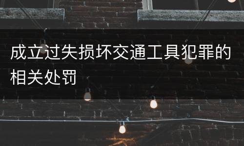 成立过失损坏交通工具犯罪的相关处罚