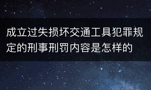 成立过失损坏交通工具犯罪规定的刑事刑罚内容是怎样的