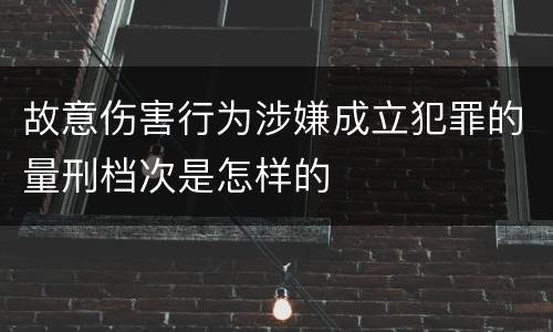 故意伤害行为涉嫌成立犯罪的量刑档次是怎样的