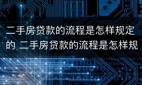 二手房贷款的流程是怎样规定的 二手房贷款的流程是怎样规定的呢