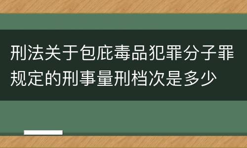 刑法关于包庇毒品犯罪分子罪规定的刑事量刑档次是多少