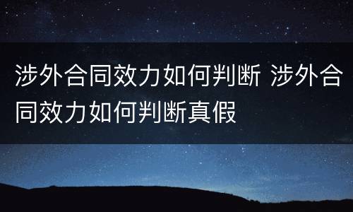 涉外合同效力如何判断 涉外合同效力如何判断真假