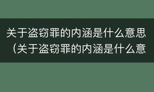 关于盗窃罪的内涵是什么意思（关于盗窃罪的内涵是什么意思呀）