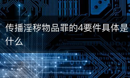 传播淫秽物品罪的4要件具体是什么
