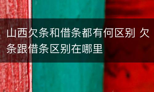 山西欠条和借条都有何区别 欠条跟借条区别在哪里