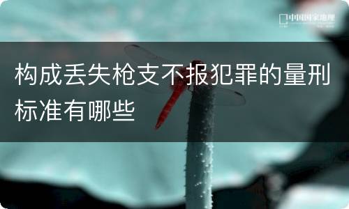构成丢失枪支不报犯罪的量刑标准有哪些