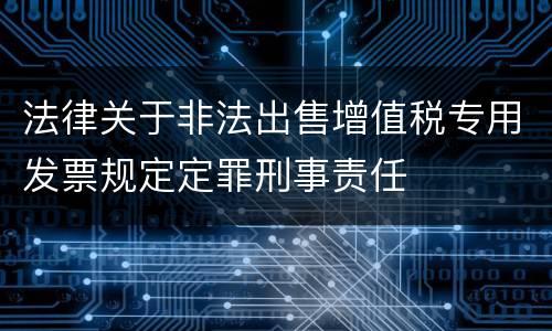 法律关于非法出售增值税专用发票规定定罪刑事责任