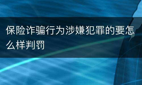 保险诈骗行为涉嫌犯罪的要怎么样判罚