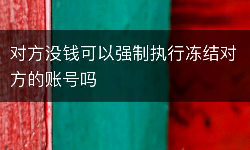 对方没钱可以强制执行冻结对方的账号吗