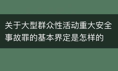 关于大型群众性活动重大安全事故罪的基本界定是怎样的