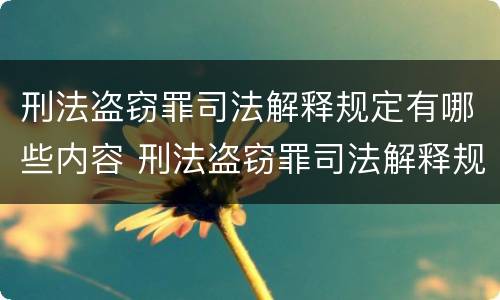 刑法盗窃罪司法解释规定有哪些内容 刑法盗窃罪司法解释规定有哪些内容和要求