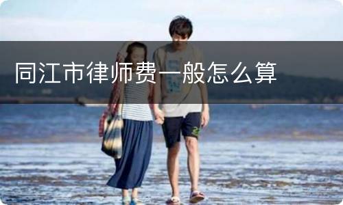 同江市律师费一般怎么算