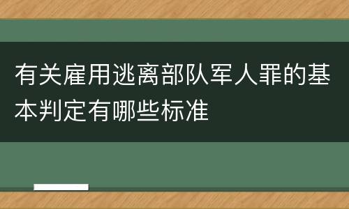 有关雇用逃离部队军人罪的基本判定有哪些标准