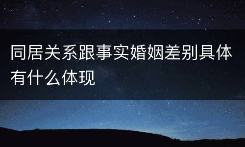 同居关系跟事实婚姻差别具体有什么体现