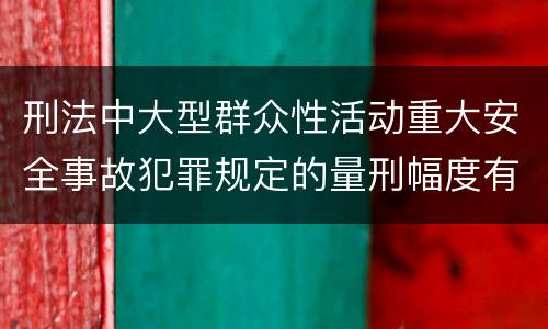 刑法中大型群众性活动重大安全事故犯罪规定的量刑幅度有哪些