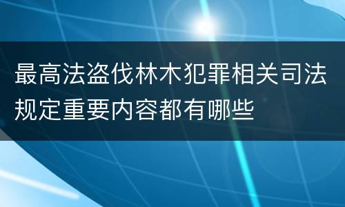 最高法盗伐林木犯罪相关司法规定重要内容都有哪些