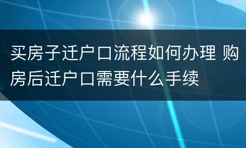 买房子迁户口流程如何办理 购房后迁户口需要什么手续