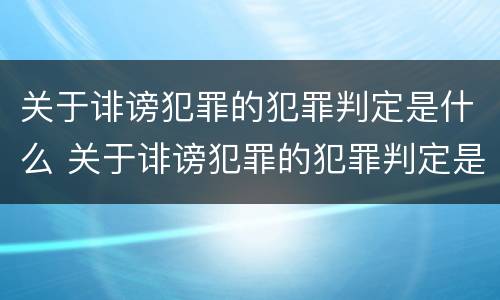 关于诽谤犯罪的犯罪判定是什么 关于诽谤犯罪的犯罪判定是什么标准