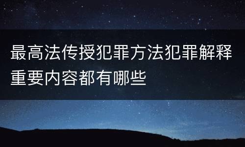最高法传授犯罪方法犯罪解释重要内容都有哪些