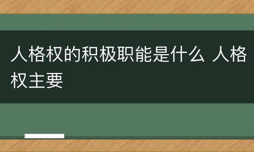 人格权的积极职能是什么 人格权主要