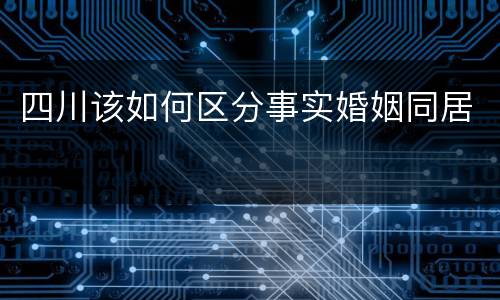 四川该如何区分事实婚姻同居