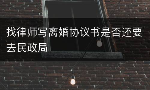 找律师写离婚协议书是否还要去民政局