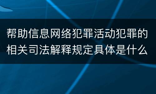 帮助信息网络犯罪活动犯罪的相关司法解释规定具体是什么内容