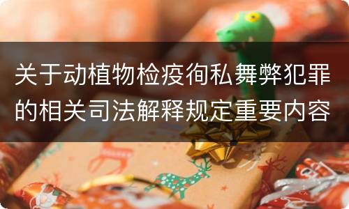 关于动植物检疫徇私舞弊犯罪的相关司法解释规定重要内容包括什么