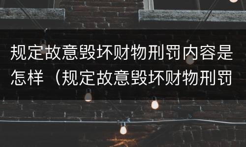 规定故意毁坏财物刑罚内容是怎样（规定故意毁坏财物刑罚内容是怎样处罚）
