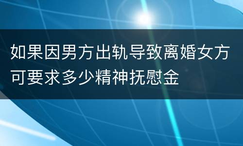 如果因男方出轨导致离婚女方可要求多少精神抚慰金