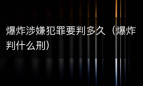爆炸涉嫌犯罪要判多久（爆炸判什么刑）