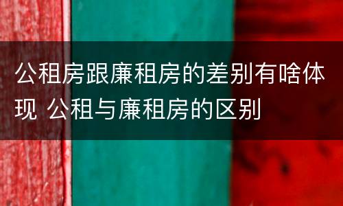公租房跟廉租房的差别有啥体现 公租与廉租房的区别
