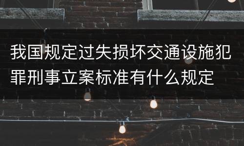 我国规定过失损坏交通设施犯罪刑事立案标准有什么规定