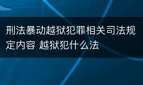 刑法暴动越狱犯罪相关司法规定内容 越狱犯什么法