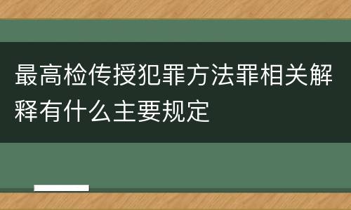 最高检传授犯罪方法罪相关解释有什么主要规定