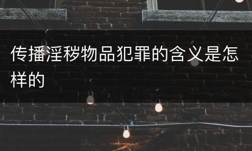 传播淫秽物品犯罪的含义是怎样的