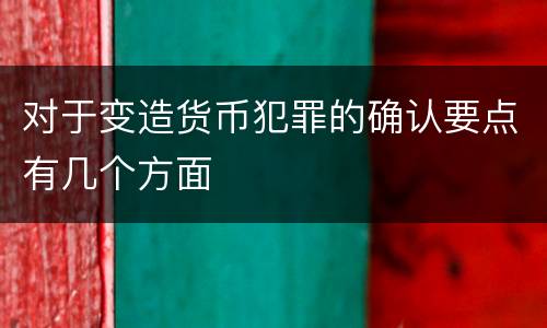 对于变造货币犯罪的确认要点有几个方面