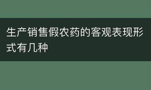 生产销售假农药的客观表现形式有几种