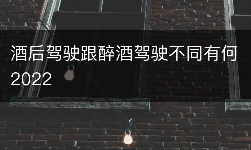酒后驾驶跟醉酒驾驶不同有何2022