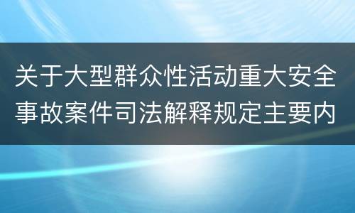 关于大型群众性活动重大安全事故案件司法解释规定主要内容