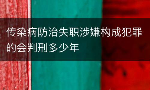传染病防治失职涉嫌构成犯罪的会判刑多少年