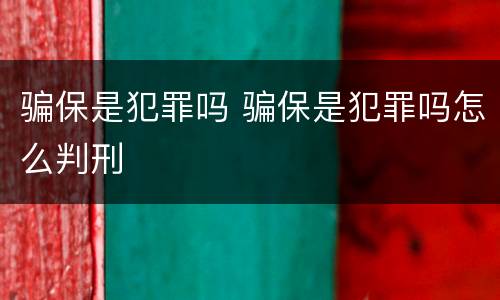 骗保是犯罪吗 骗保是犯罪吗怎么判刑